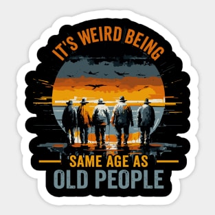 It's Weird Being The Same Age As Old People Funny Sticker